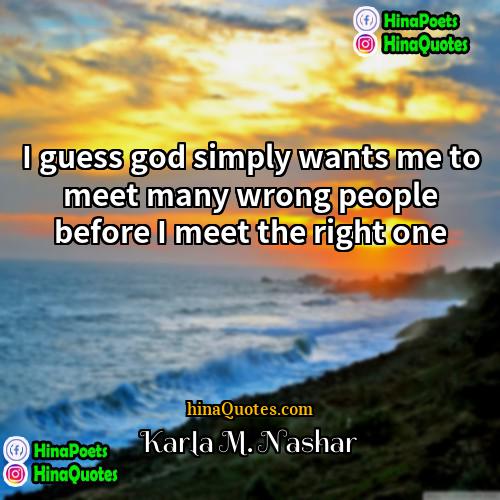 Karla M Nashar Quotes | I guess god simply wants me to